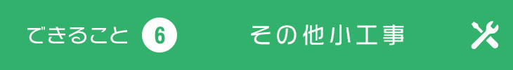 できること6 その他小工事