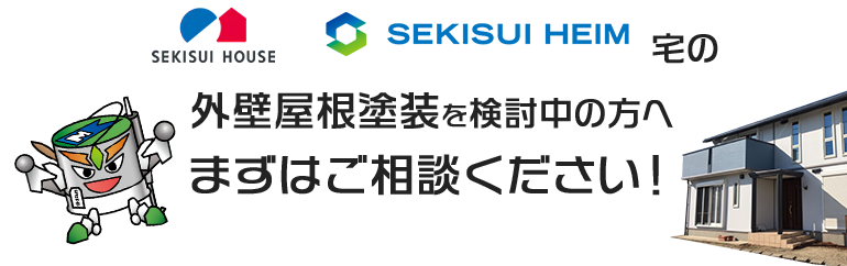 SEKISUI HOUSE・SEKISUI HEIM宅の外壁屋根塗装を検討中の方へまずはご相談ください！