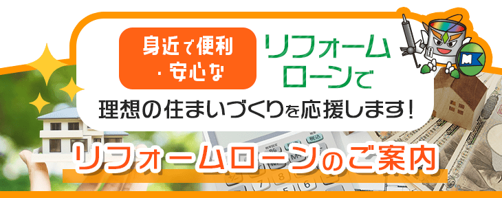 身近で便利・安心なリフォームローンで理想の住まいづくりを応援します！
