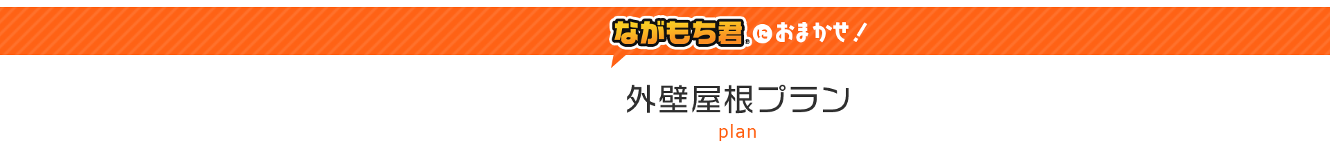 ながもち君におまかせ！外壁屋根プラン